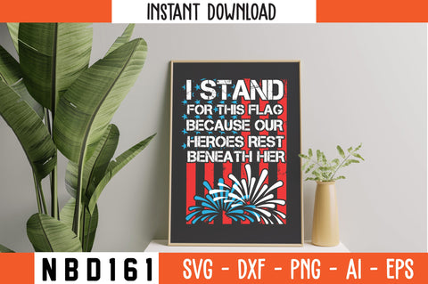 I STAND FOR THIS FLAG BECAUSE OUR HEROES REST BENEATH HER USA FLAG T-Shirt Design SVG Nbd161 