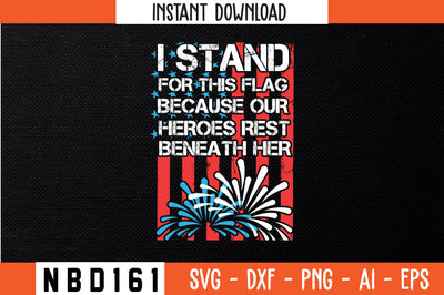 I STAND FOR THIS FLAG BECAUSE OUR HEROES REST BENEATH HER USA FLAG T-Shirt Design SVG Nbd161 