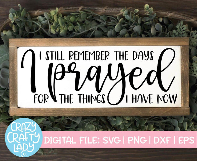 I Still Remember the Days I Prayed for the Things I Have Now | Christian SVG Cut File SVG Crazy Crafty Lady Co. 
