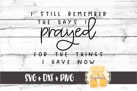 I Still Remember the Days I Prayed For the Things I Have Now - Home Sign SVG PNG DXF Cut Files SVG Cheese Toast Digitals 