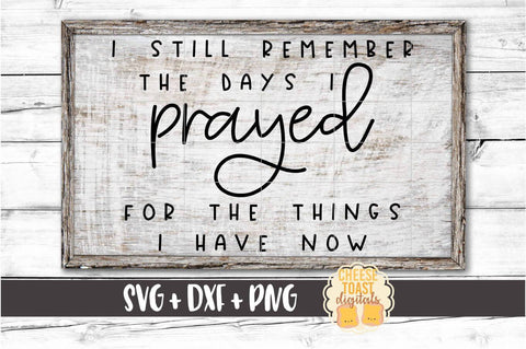 I Still Remember the Days I Prayed For the Things I Have Now - Home Sign SVG PNG DXF Cut Files SVG Cheese Toast Digitals 