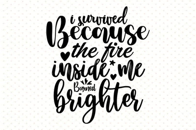 I survived because the fire inside me burned brighter svg SVG orpitasn 