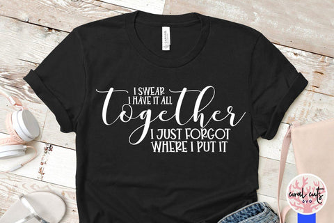 I swear I have it all together I just forgot where I put it – Mother SVG EPS DXF PNG Cutting Files SVG CoralCutsSVG 