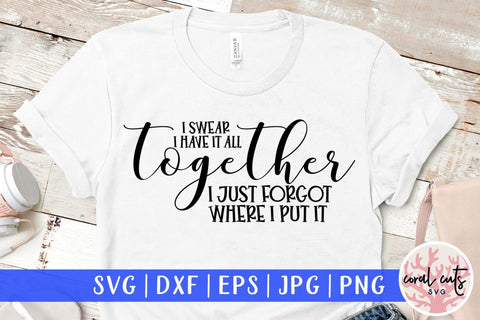 I swear I have it all together I just forgot where I put it – Mother SVG EPS DXF PNG Cutting Files SVG CoralCutsSVG 