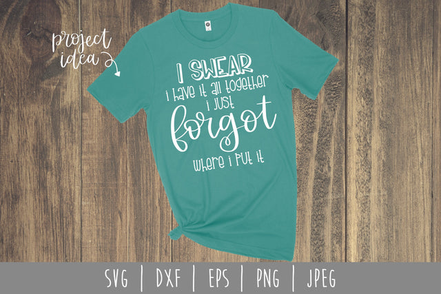 I Swear I Have It All Together I Just Forgot Where I Put It SVG SavoringSurprises 