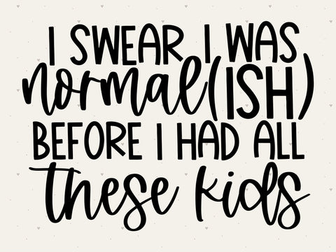 I Swear I Was Normal(ish) Before I Had All These Kids SVG | Momlife SVG | PNG | DXF SVG Toteally SVG 