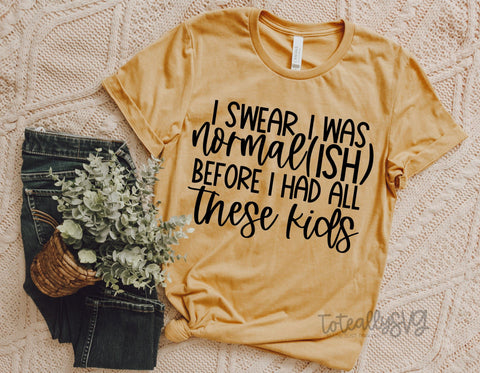 I Swear I Was Normal(ish) Before I Had All These Kids SVG | Momlife SVG | PNG | DXF SVG Toteally SVG 