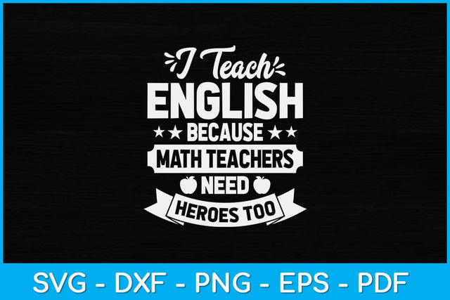 I Teach English Because Math Teachers Need Heroes Too Svg Design SVG artprintfile 