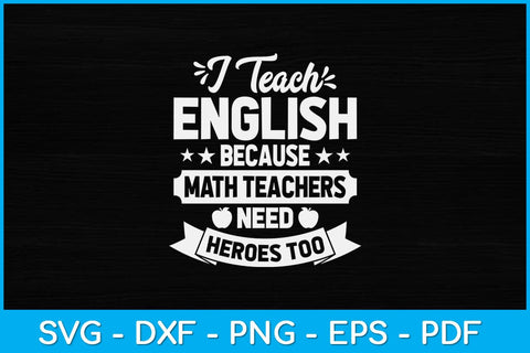 I Teach English Because Math Teachers Need Heroes Too Svg Design SVG artprintfile 