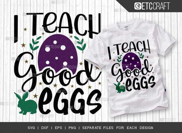 I Teach Good Eggs SVG Cut File | Easter Teacher Svg | Easter Bunny Svg | Easter Egg Svg | T-shirt Design SVG ETC Craft 