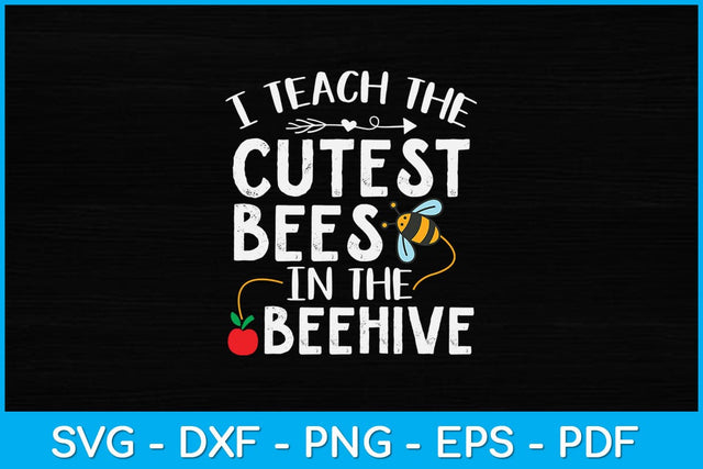 I Teach The Cutest Bees In The Beehive Funny Teacher Svg File SVG artprintfile 