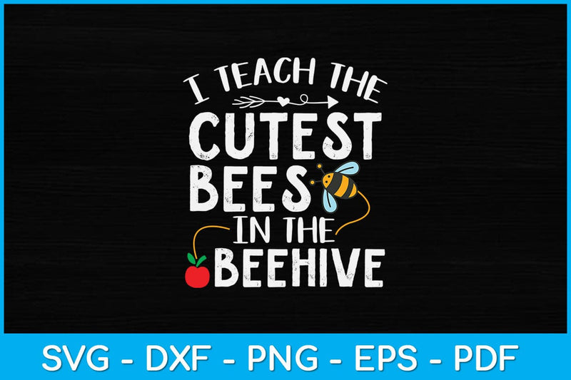 I Teach The Cutest Bees In The Beehive Funny Teacher Svg File SVG artprintfile 