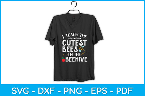 I Teach The Cutest Bees In The Beehive Funny Teacher Svg File SVG artprintfile 