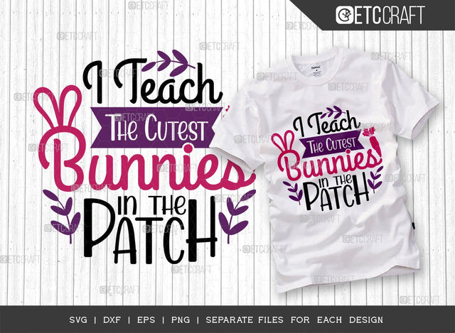 I Teach The Cutest Bunnies In The Patch SVG Cut File | Easter Teacher Svg | Easter Bunny Svg | Easter Egg Svg | T-shirt Design SVG ETC Craft 