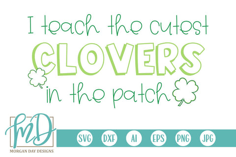 I Teach The Cutest Clovers In The Patch SVG Morgan Day Designs 