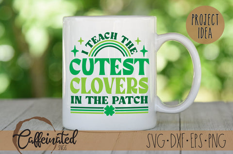 I Teach The Cutest Clovers In The Patch SVG SVG Caffeinated SVGs 