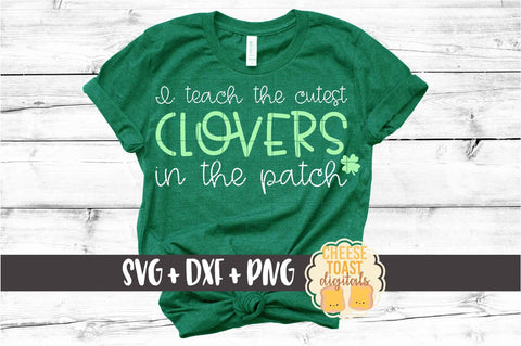 I Teach The Cutest Clovers In The Patch - Teacher St Patrick's Day SVG PNG DXF Cut Files SVG Cheese Toast Digitals 
