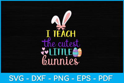 I Teach The Cutest Little Bunnies Svg Design SVG artprintfile 