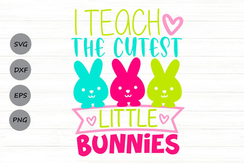 I Teach The Cutest Little Bunnies| Teacher Easter SVG Cutting Files. SVG CosmosFineArt 