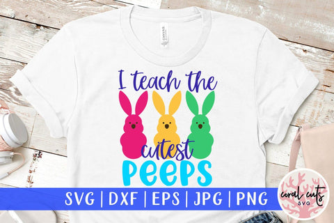 I teach the cutest peeps – Easter SVG EPS DXF PNG Cutting Files SVG CoralCutsSVG 