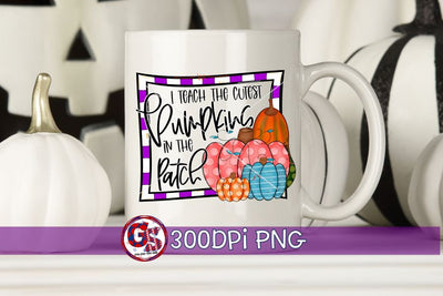 I Teach the Cutest Pumpkins in the Patch PNG for Sublimation Sublimation Greedy Stitches 