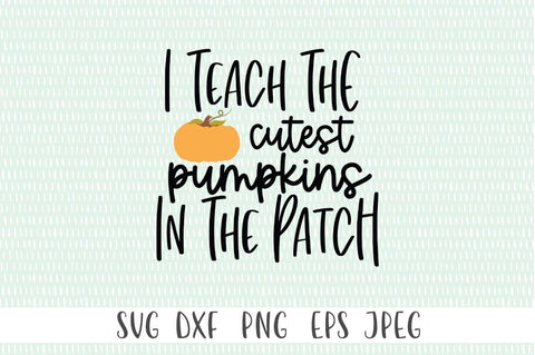 I Teach The Cutest Pumpkins In The Patch SVG SVG Simply Cutz 
