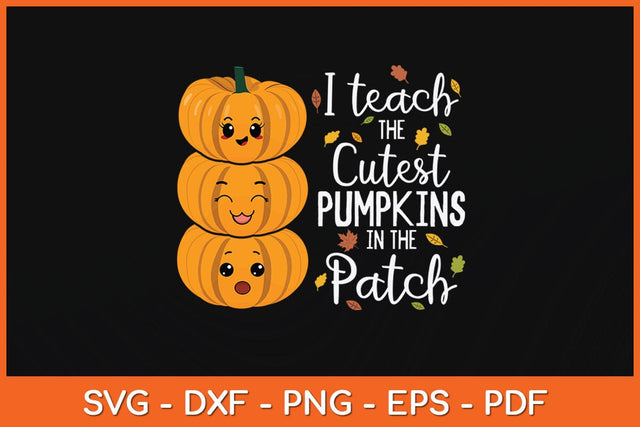 I Teach The Cutest Pumpkins In The Patch Teacher Fall Season Svg Design SVG artprintfile 