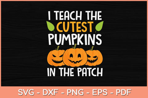 I Teach The Cutest Pumpkins In The Patch Teacher Halloween Svg Design SVG artprintfile 
