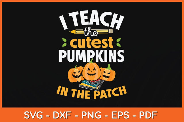 I Teach The Cutest Pumpkins In The Patch Teacher Halloween Svg Design SVG artprintfile 