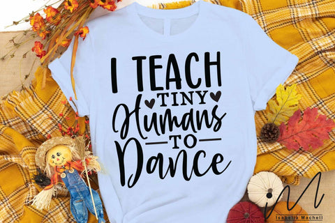 I teach tiny humans to dance svg,Dancing Shirt svg,Dance Instructor svg,Dance Teacher Gift shirt,Dance Teacher svg,I Teach Tiny Humans svg SVG Isabella Machell 