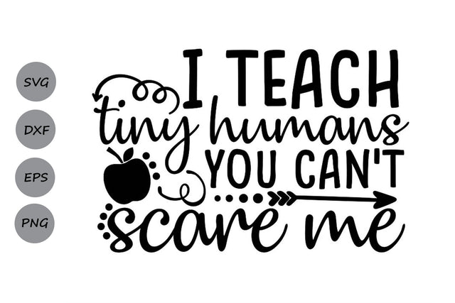 I Teach Tiny Humans You Can't Scare Me| Teacher Life SVG Cutting Files. SVG CosmosFineArt 