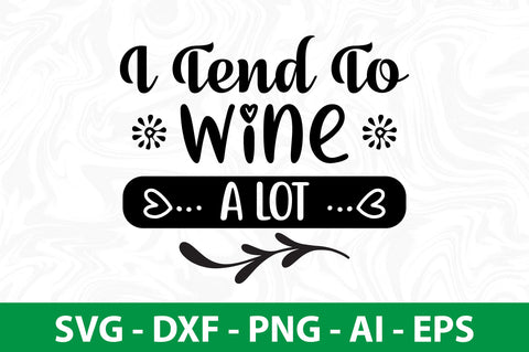 I Tend To Wine A Lot svg SVG nirmal108roy 