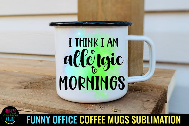 I Think I Am Allergic to Mornings I Funny Office Coffee Mug Sublimation Happy Printables Club 