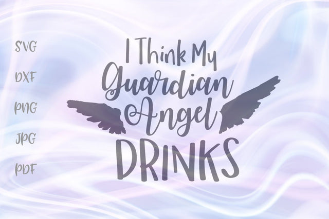 I Think My Guardian Angel Drinks SVG, PNG, DXF, PDF, JPG SVG Digitals by Hanna 