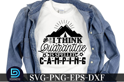 I think quarantine is spelled c-a-m-p-i-n-g, Camping SVG Bundle SVG DESIGNISTIC 