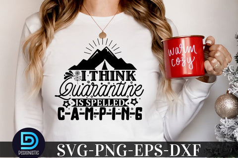 I think quarantine is spelled c-a-m-p-i-n-g, Camping SVG Bundle SVG DESIGNISTIC 