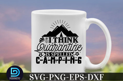 I think quarantine is spelled c-a-m-p-i-n-g, Camping SVG Bundle SVG DESIGNISTIC 