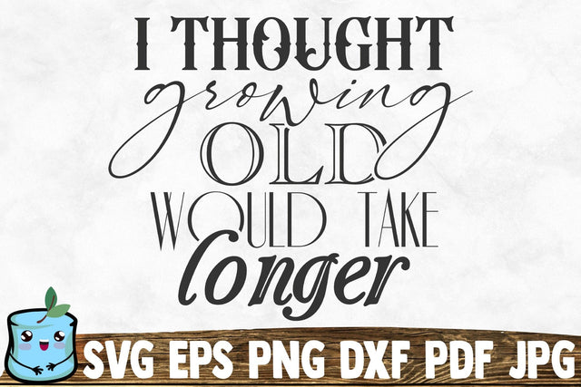 I Thought Growing Old Would Take Longer SVG MintyMarshmallows 