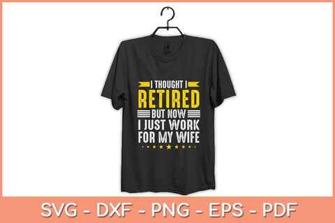 I Thought I Retired But Now I Just Work For My Wife Funny Svg Design SVG artprintfile 