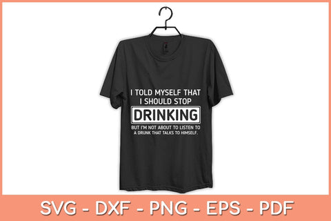 I Told Myself That I Should Stop Drinking - Beer Lover Svg Cutting File SVG Helal 