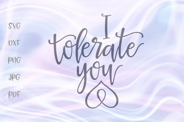 I Tolerate You SVG, PNG, DXF, PDF, JPG SVG Digitals by Hanna 
