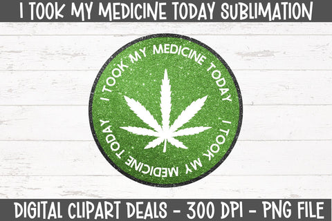 I Took My Medicine Today - Medical Marijuana Sublimation Design Sublimation Digital Clipart Deals 