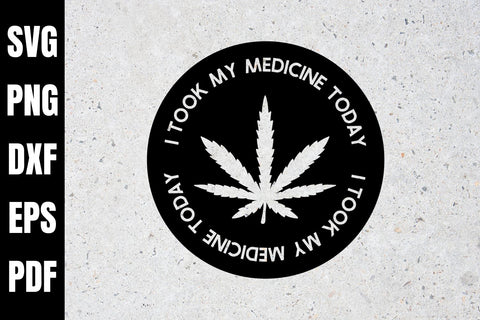I Took My Medicine Today SVG - Medical Marijuana SVG Design SVG Digital Clipart Deals 
