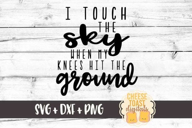 I Touch The Sky When My Knees Hit The Ground SVG Cheese Toast Digitals 