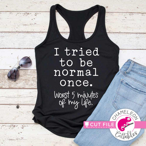 I tried to be normal once - worst 5 minutes of my life - funny shirt SVG SVG Chameleon Cuttables 