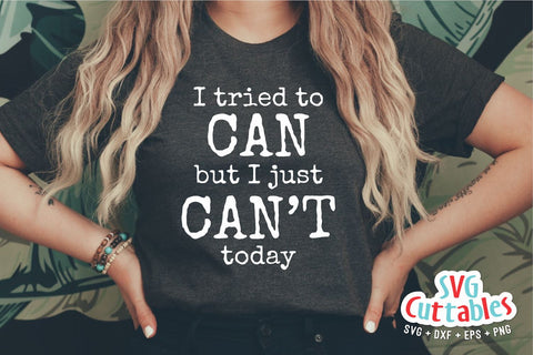 I Tried To Can But I Just Can't Today svg - Funny Cut File - Funny Shirt svg - svg - dxf - eps - png - Silhouette - Cricut - Digital File SVG Svg Cuttables 