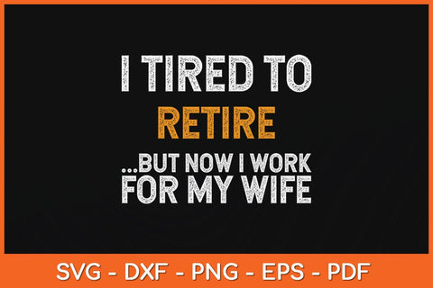 I Tried To Retire But Now I Work For My Wife Retirement Svg File SVG Helal 