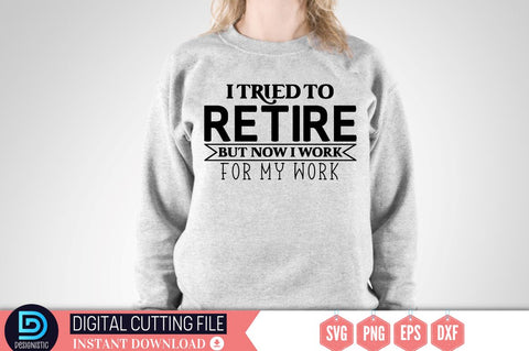 I tried to retire but now i work for my work SVG SVG DESIGNISTIC 