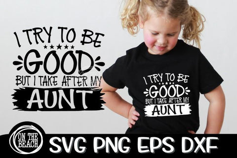 I Try To Be GOOD But I Take After My AUNT SVG PNG EPS DXF SVG On the Beach Boutique 