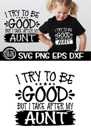 I Try To Be GOOD But I Take After My AUNT SVG PNG EPS DXF SVG On the Beach Boutique 